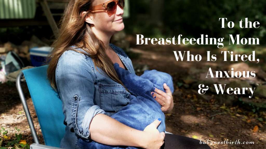 To the Breastfeeding mom who is tired, anxious and weary